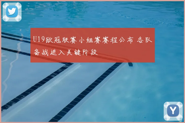 U19欧冠联赛小组赛赛程公布 各队备战进入关键阶段