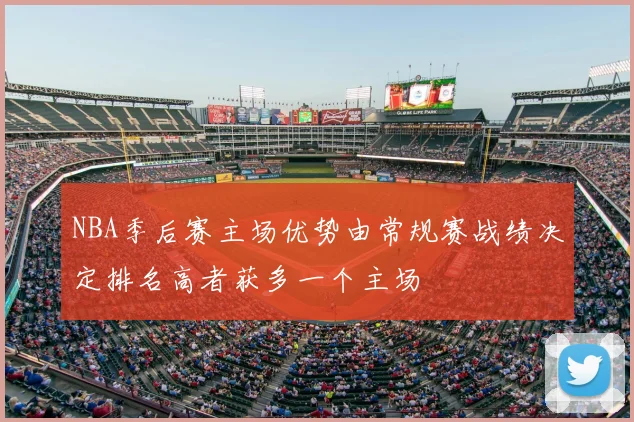 NBA季后赛主场优势由常规赛战绩决定排名高者获多一个主场