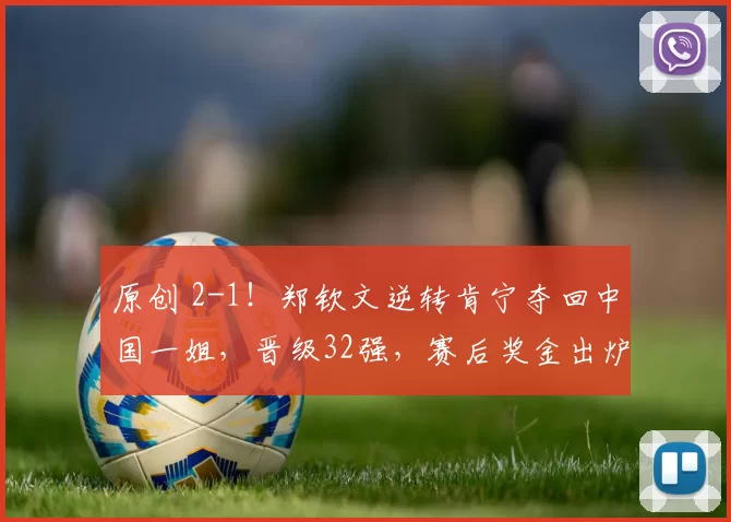 原创 2-1！郑钦文逆转肯宁夺回中国一姐，晋级32强，赛后奖金出炉