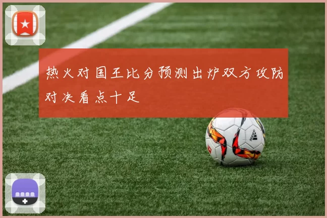热火对国王比分预测出炉双方攻防对决看点十足